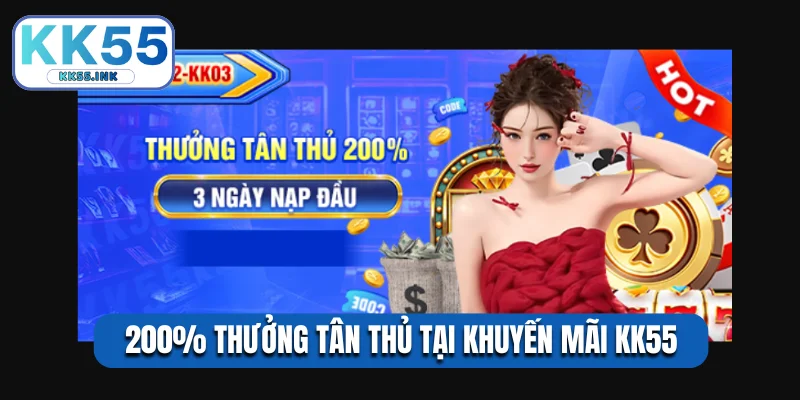 200% thưởng tân thủ tại khuyến mãi KK55