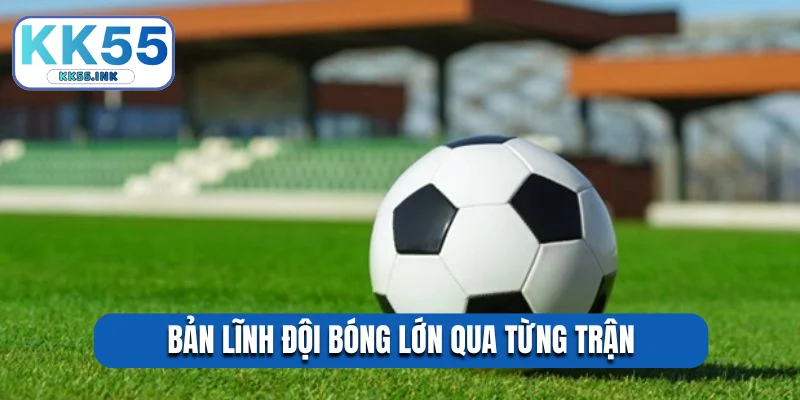 Bản lĩnh đội bóng lớn qua từng trận