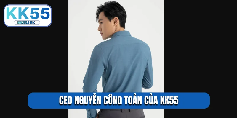 CEO Nguyễn Công Toản của KK55