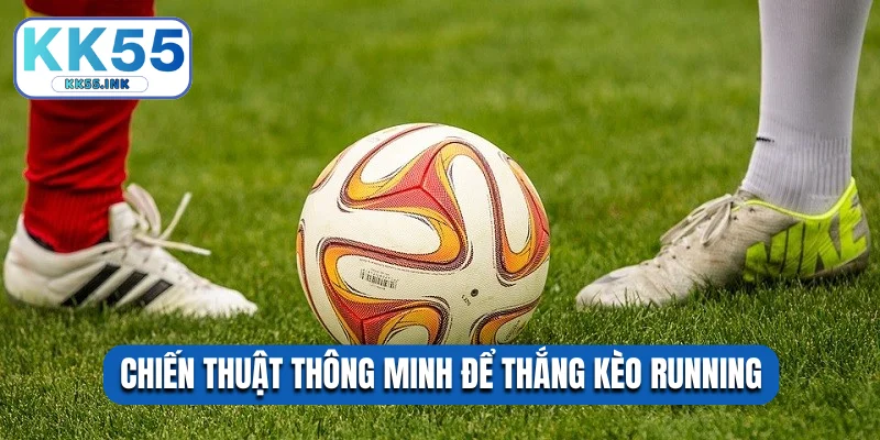 Chiến thuật thông minh để thắng kèo running
