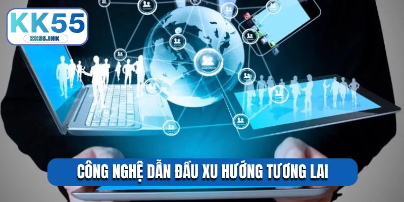 Công nghệ dẫn đầu xu hướng tương lai