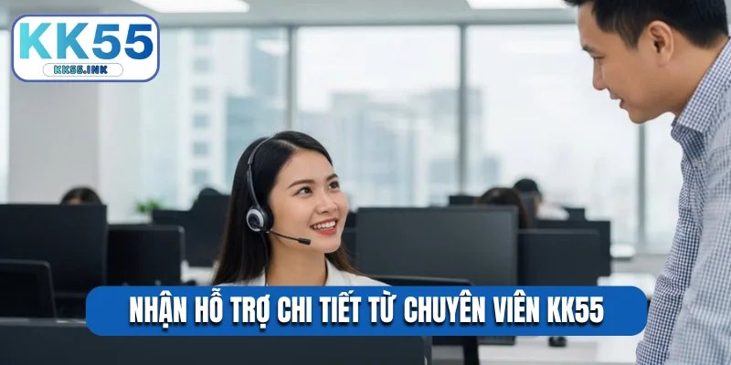 Nhận hỗ trợ chi tiết từ chuyên viên KK55