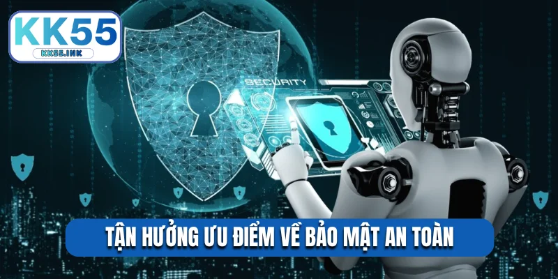 Tận hưởng ưu điểm về bảo mật an toàn
