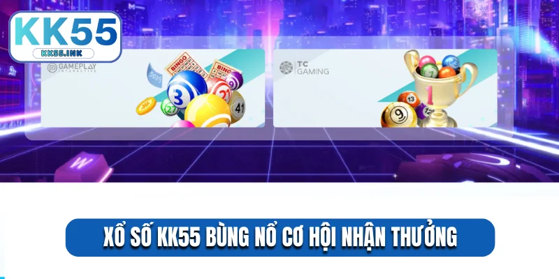 Xổ số KK55 bùng nổ cơ hội nhận thưởng